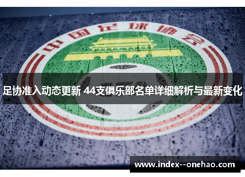足协准入动态更新 44支俱乐部名单详细解析与最新变化